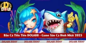 Bắn Cá Tiểu Tiên DOLA88 - Game Săn Cá Đỉnh Nhất 2025