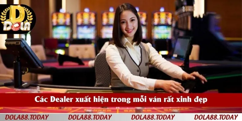 Các Dealer xuất hiện trong mỗi ván rất xinh đẹp