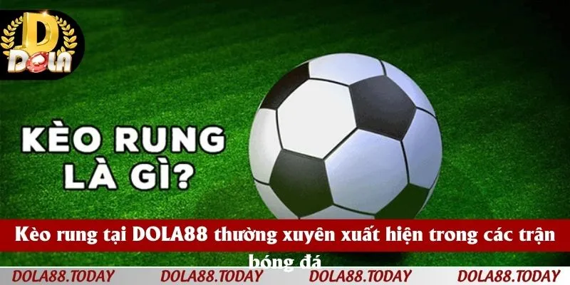Kèo rung tại DOLA88 thường xuyên xuất hiện trong các trận bóng đá