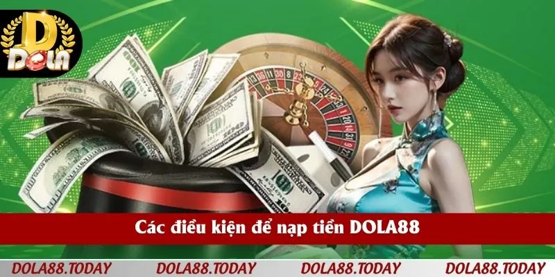 Các điều kiện để nạp tiền DOLA88